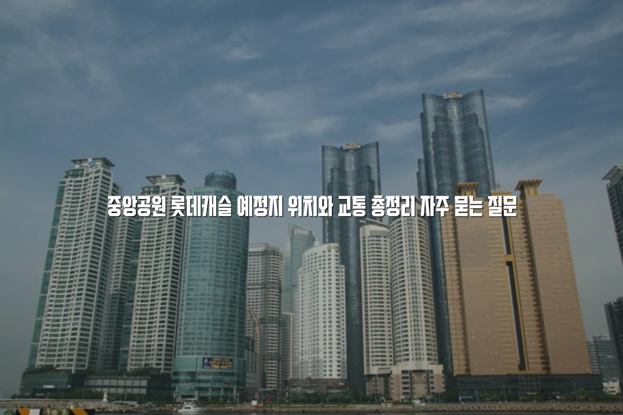 중앙공원 롯데캐슬 예정지 위치와 교통 총정리