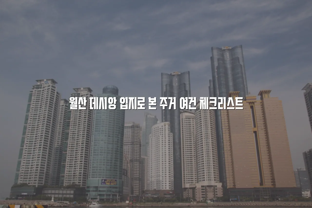 월산 데시앙 입지로 본 주거 여건 체크리스트 3 월산 데시앙 입지로 본 주거 여건 체크리스트