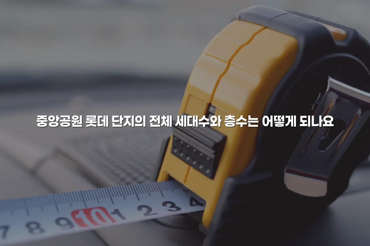 중앙공원 롯데 단지 구성과 생활권 분석 총정리