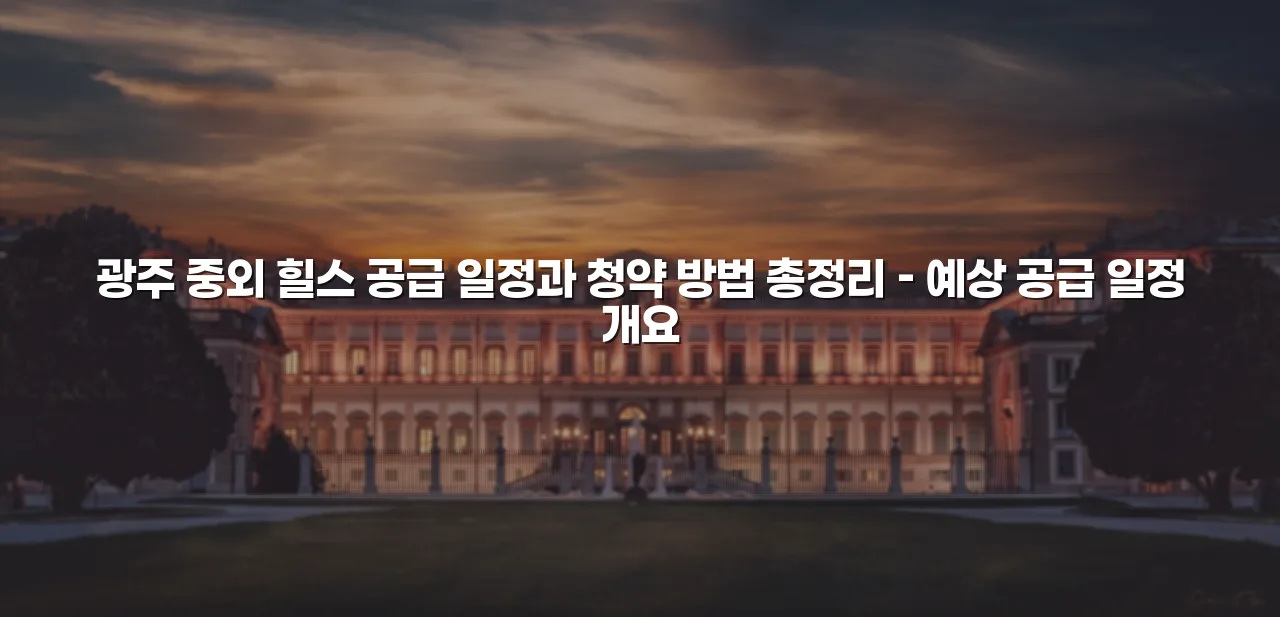 광주 중외 힐스 공급 일정과 청약 방법 총정리 3 광주 중외 힐스 공급 일정과 청약 방법 총정리