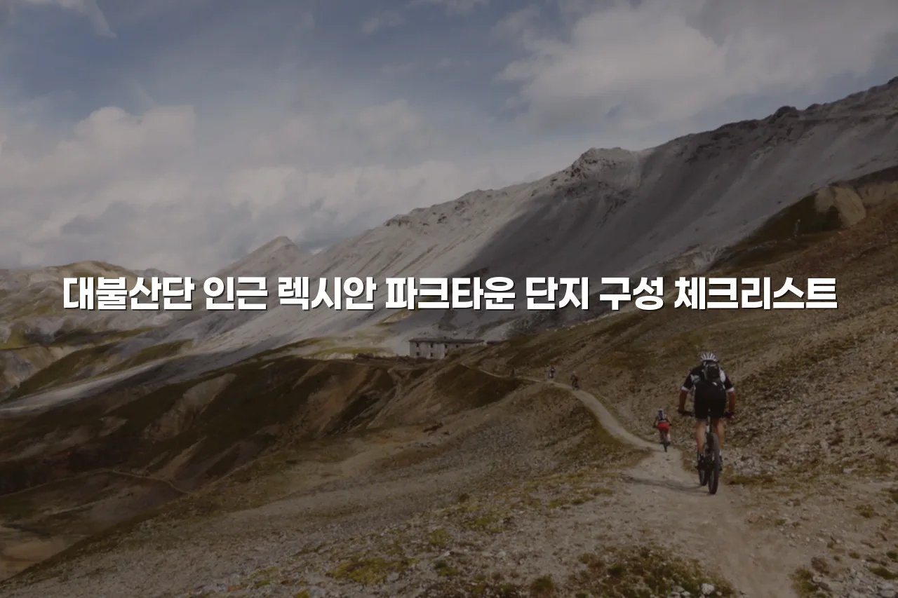 대불산단 인근 렉시안 파크타운 단지 구성 체크리스트